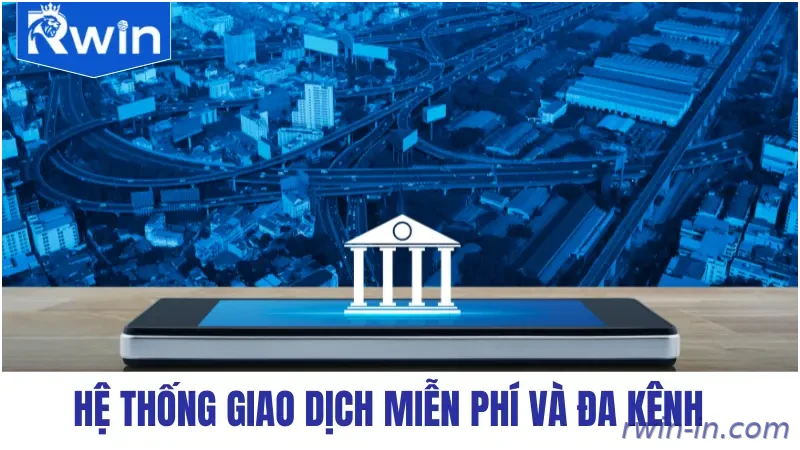 Giao dịch RWIN đa kênh, xử lý nhanh
