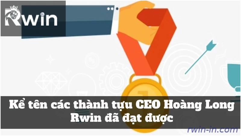 Những dấu ấn của CEO Hoàng Long tại Rwin